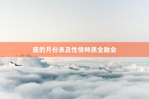座的月份表及性情特质全融会